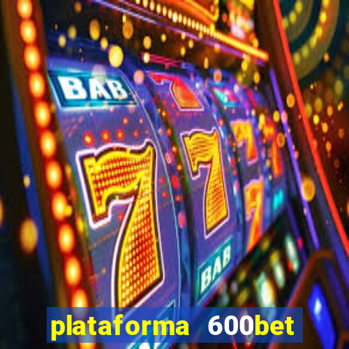 plataforma 600bet é confiável